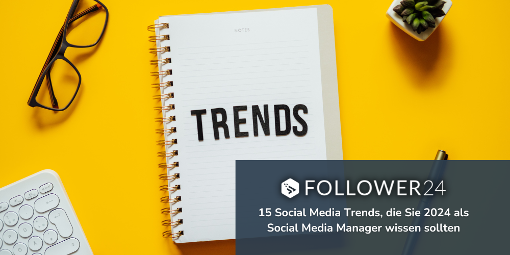 15 Social Media Trends, die Sie 2024 als Social Media Manager wissen sollten